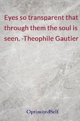 Eyes so transparent that through them the soul is seen. -Theophile Gautier: OptimizedSelf Journal Diary Notebook for Beautiful Women