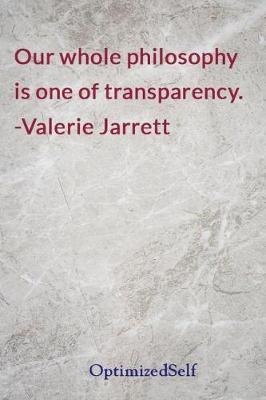 Our whole philosophy is one of transparency. -Valerie Jarrett: OptimizedSelf Journal Diary Notebook for Beautiful Women
