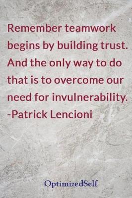 Remember teamwork begins by building trust. And the only way to do that is to overcome our need for invulnerability. -Patrick Lencioni: OptimizedSelf Journal Diary Notebook for Beautiful Women