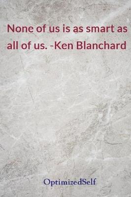 None of us is as smart as all of us. -Ken Blanchard: OptimizedSelf Journal Diary Notebook for Beautiful Women