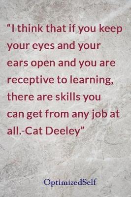 I think that if you keep your eyes and your ears open and you are receptive to learning, there are skills you can get from any job at all.-Cat Deeley: OptimizedSelf Journal Diary Notebook for Beautiful Women