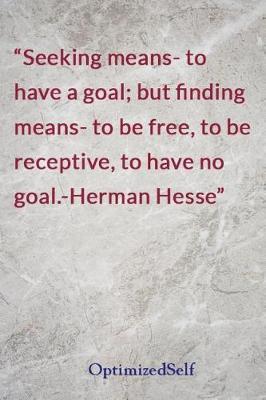 Seeking means- to have a goal; but finding means- to be free, to be receptive, to have no goal.-Herman Hesse: OptimizedSelf Journal Diary Notebook for Beautiful Women