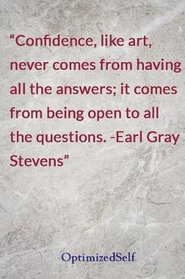 Confidence, like art, never comes from having all the answers; it comes from being open to all the questions. -Earl Gray Stevens: OptimizedSelf Journal Diary Notebook for Beautiful Women