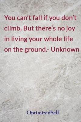 You can't fall if you don't climb. But there's no joy in living your whole life on the ground.- Unknown: OptimizedSelf Journal Diary Notebook for Beautiful Women