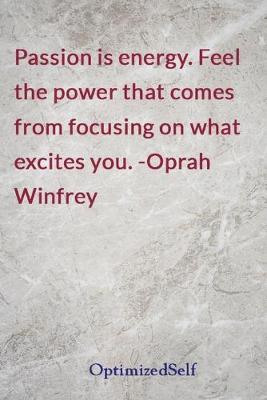 Passion is energy. Feel the power that comes from focusing on what excites you. -Oprah Winfrey: OptimizedSelf Journal Diary Notebook for Beautiful Women