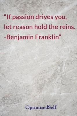 If Passion Drives You, Let Reason Hold the Reins. -Benjamin Franklin: Optimizedself Journal Diary Notebook for Beautiful Women