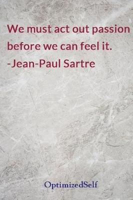 We must act out passion before we can feel it. -Jean-Paul Sartre: OptimizedSelf Journal Diary Notebook for Beautiful Women