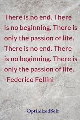 There is no end. There is no beginning. There is only the passion of life. There is no end. There is no beginning. There is only the passion of life. -Federico Fellini: OptimizedSelf Journal Diary Notebook for Beautiful Women