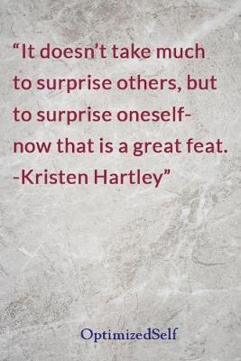 It doesn't take much to surprise others, but to surprise oneself- now that is a great feat. -Kristen Hartley: OptimizedSelf Journal Diary Notebook for Beautiful Women