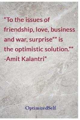 To the issues of friendship, love, business and war, surprise  is the optimistic solution.  -Amit Kalantri: OptimizedSelf Journal Diary Notebook for Beautiful Women