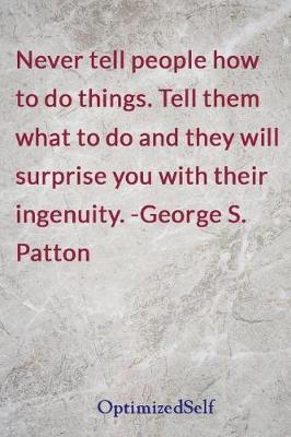 Never tell people how to do things. Tell them what to do and they will surprise you with their ingenuity. -George S. Patton: OptimizedSelf Journal Diary Notebook for Beautiful Women