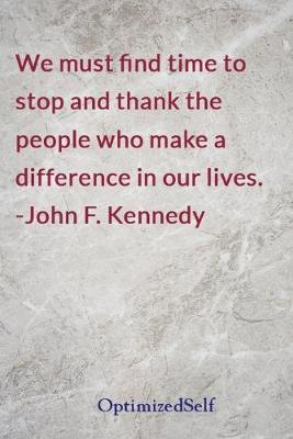 We must find time to stop and thank the people who make a difference in our lives. -John F. Kennedy: OptimizedSelf Journal Diary Notebook for Beautiful Women