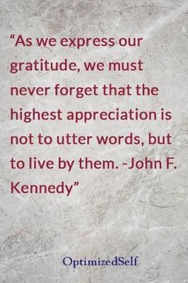 As we express our gratitude, we must never forget that the highest appreciation is not to utter words, but to live by them. -John F. Kennedy: OptimizedSelf Journal Diary Notebook for Beautiful Women