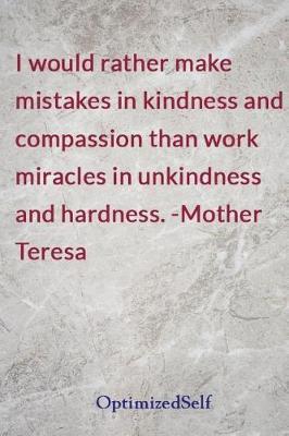 I would rather make mistakes in kindness and compassion than work miracles in unkindness and hardness. -Mother Teresa: OptimizedSelf Journal Diary Notebook for Beautiful Women