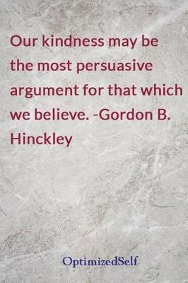 Our kindness may be the most persuasive argument for that which we believe. -Gordon B. Hinckley: OptimizedSelf Journal Diary Notebook for Beautiful Women