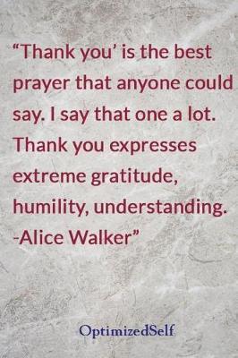 Thank you' is the best prayer that anyone could say. I say that one a lot. Thank you expresses extreme gratitude, humility, understanding. -Alice Walker: OptimizedSelf Journal Diary Notebook for Beautiful Women