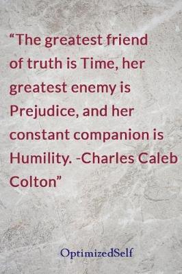The greatest friend of truth is Time, her greatest enemy is Prejudice, and her constant companion is Humility. -Charles Caleb Colton: OptimizedSelf Journal Diary Notebook for Beautiful Women