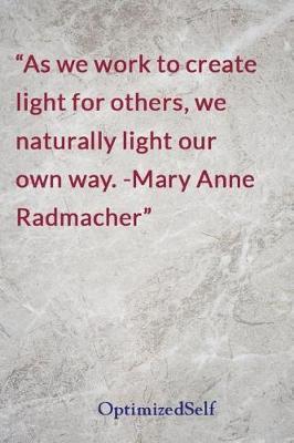 As we work to create light for others, we naturally light our own way. -Mary Anne Radmacher: OptimizedSelf Journal Diary Notebook for Beautiful Women