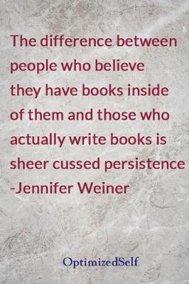 The Difference Between People Who Believe They Have Books Inside of Them and Those Who Actually Write Books Is Sheer Cussed Persistence -Jennifer Weiner: Optimizedself Journal Diary Notebook for Beautiful Women