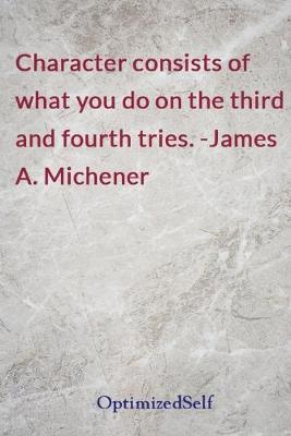 Character consists of what you do on the third and fourth tries. -James A. Michener: OptimizedSelf Journal Diary Notebook for Beautiful Women