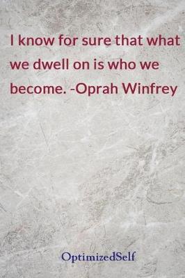 I know for sure that what we dwell on is who we become. -Oprah Winfrey: OptimizedSelf Journal Diary Notebook for Beautiful Women