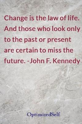 Change is the law of life. And those who look only to the past or present are certain to miss the future. -John F. Kennedy: OptimizedSelf Journal Diary Notebook for Beautiful Women