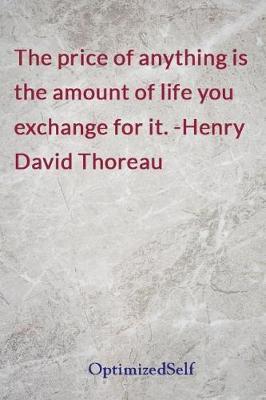 The price of anything is the amount of life you exchange for it. -Henry David Thoreau: OptimizedSelf Journal Diary Notebook for Beautiful Women