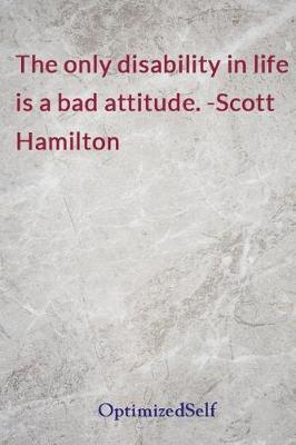 The only disability in life is a bad attitude. -Scott Hamilton: OptimizedSelf Journal Diary Notebook for Beautiful Women