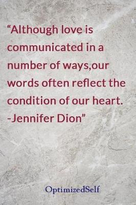 Although love is communicated in a number of ways, our words often reflect the condition of our heart. -Jennifer Dion: OptimizedSelf Journal Diary Notebook for Beautiful Women