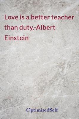 Love is a better teacher than duty.-Albert Einstein: OptimizedSelf Journal Diary Notebook for Beautiful Women
