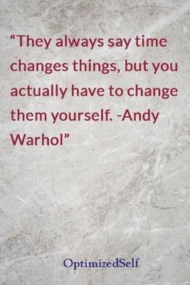 They always say time changes things, but you actually have to change them yourself. -Andy Warhol: OptimizedSelf Journal Diary Notebook for Beautiful Women