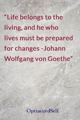 Life belongs to the living, and he who lives must be prepared for changes -Johann Wolfgang von Goethe: OptimizedSelf Journal Diary Notebook for Beautiful Women