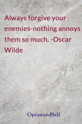 Always Forgive Your Enemies-Nothing Annoys Them So Much. -Oscar Wilde: Optimizedself Journal Diary Notebook for Beautiful Women