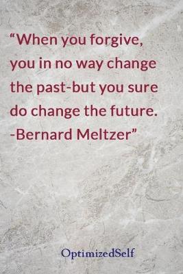 When you forgive, you in no way change the past-but you sure do change the future. -Bernard Meltzer: OptimizedSelf Journal Diary Notebook for Beautiful Women