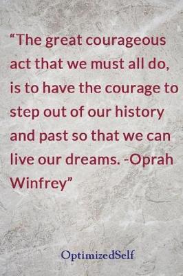 The great courageous act that we must all do, is to have the courage to step out of our history and past so that we can live our dreams. -Oprah Winfrey: OptimizedSelf Journal Diary Notebook for Beautiful Women