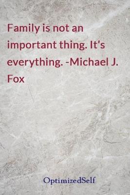 Family is not an important thing. It's everything. -Michael J. Fox: OptimizedSelf Journal Diary Notebook for Beautiful Women