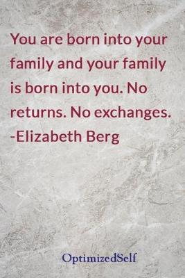You are born into your family and your family is born into you. No returns. No exchanges. -Elizabeth Berg: OptimizedSelf Journal Diary Notebook for Beautiful Women