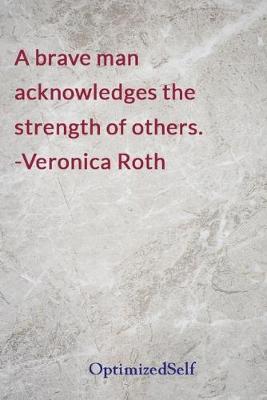 A brave man acknowledges the strength of others. -Veronica Roth: OptimizedSelf Journal Diary Notebook for Beautiful Women