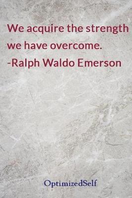 We acquire the strength we have overcome. -Ralph Waldo Emerson: OptimizedSelf Journal Diary Notebook for Beautiful Women