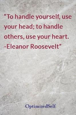 To handle yourself, use your head; to handle others, use your heart. -Eleanor Roosevelt: OptimizedSelf Journal Diary Notebook for Beautiful Women