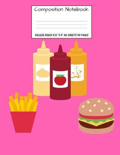 Composition Notebook: College Ruled Burger Fries Ketchup Cute Composition Notebook, Girl Boy School Notebook, College Notebooks, Composition Book, 8.5  x 11