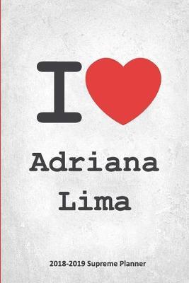 I Adriana Lima 2018-2019 Supreme Planner: Adriana Lima  On-the-Go  Academic Weekly and Monthly Organize Schedule Calendar Planner for 18 Months (July 2018 - December 2019) with Bonus Notebook