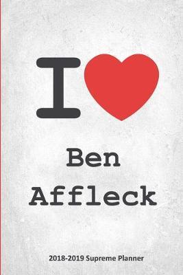 I Ben Affleck 2018-2019 Supreme Planner: Ben Affleck  On-the-Go  Academic Weekly and Monthly Organize Schedule Calendar Planner for 18 Months (July 2018 - December 2019) with Bonus Notebook