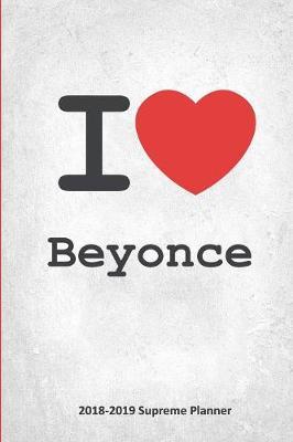 I Beyonce 2018-2019 Supreme Planner: Beyonce  On-the-Go  Academic Weekly and Monthly Organize Schedule Calendar Planner for 18 Months (July 2018 - December 2019) with Bonus Notebook