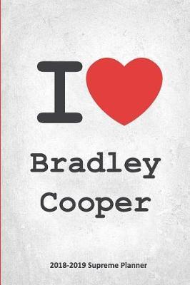 I Bradley Cooper 2018-2019 Supreme Planner: Bradley Cooper On-The-Go Academic Weekly and Monthly Organize Schedule Calendar Planner for 18 Months (July 2018 - December 2019) with Bonus Notebook