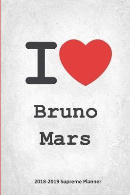 I Bruno Mars 2018-2019 Supreme Planner: Bruno Mars On-the-Go Academic Weekly and Monthly Organize Schedule Calendar Planner for 18 Months (July 2018 - December 2019) with Bonus Notebook