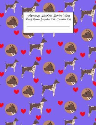 American Hairless Terrier Mom Weekly Planner September 2018 - December 2019: Canine Gift Notebook Planning Organizer for Puppy Lovers