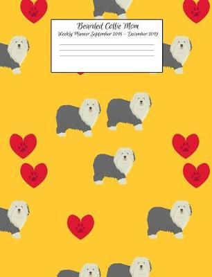 Bearded Collie Mom Weekly Planner September 2018 - December 2019: Canine Gift Notebook Planning Organizer for Puppy Lovers