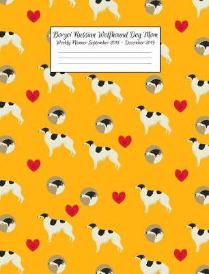 Borzoi Russian Wolfhound Dog Mom Weekly Planner September 2018 - December 2019: Canine Gift Notebook Planning Organizer for Puppy Lovers