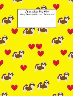Lhasa Apso Dog Mom Weekly Planner September 2018 - December 2019: Canine Gift Notebook Planning Organizer for Puppy Lovers